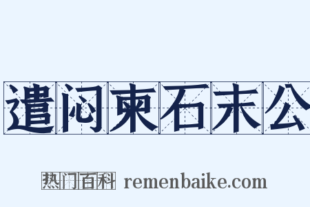 遣闷柬石末公是什么意思的图片